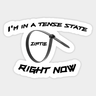 Ziptie, I'm in a tense state right now. Sticker